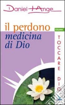 Il perdono medicina di Dio libro di Daniel-Ange; Centro evangelizzazione e catechesi «don Bosco» (cur.)