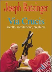 Via crucis. Ascolto, meditazione, preghiera libro di Benedetto XVI (Joseph Ratzinger); Bartolini B. (cur.)