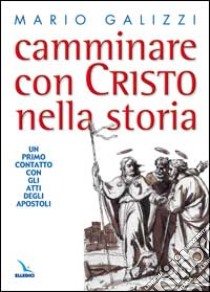 Camminare con Cristo nella storia. Un primo contatto con gli Atti degli Apostoli libro di Galizzi Mario