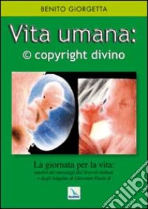 Vita umana: C copyright divino. La giornata della vita: analisi dei messaggi dei vescovi italiani. libro di Giorgetta Benito