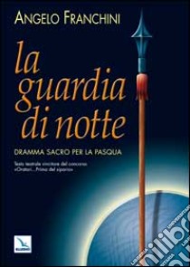 La guardia di notte. Dramma sacro per la Pasqua libro di Franchini Angelo