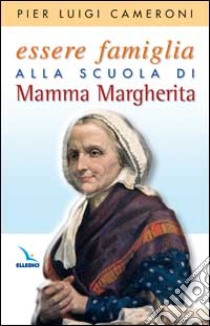 Essere famiglia alla scuola di mamma Margherita libro di Cameroni Pierluigi