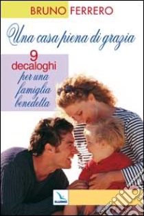 Una casa piena di grazia. Nove decaloghi per una famiglia benedetta libro di Ferrero Bruno