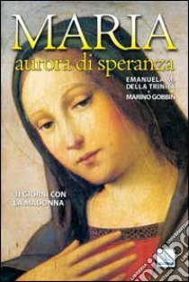 Maria, aurora di speranza. 31 giorni con la Madonna libro di Emanuela Maria della Trinità; Gobbin Marino