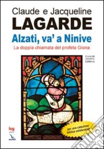 Alzati, va' a Ninive. La doppia chiamata del profeta Giona libro di Lagarde Claude; Lagarde Jacqueline; Gruppo Emmaus (cur.)