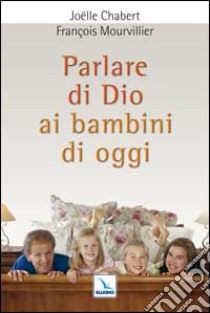 Parlare di Dio ai bambini di oggi libro di Chabert Joëlle; Mourvillier François