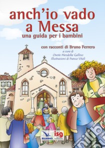 Anch'io vado a Messa. Una guida per i bambini libro di Mendolia Gallino O. (cur.)