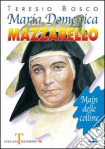 Maria Domenica Mazzarello. Main delle colline libro di Bosco Teresio