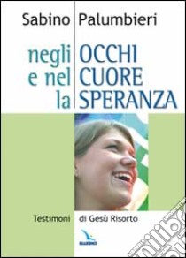 Negli occhi e nel cuore la speranza. Testimoni di Gesù risorto libro di Palumbieri Sabino