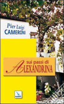 Sui passi di Alexandrina libro di Cameroni Pierluigi