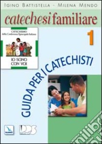 Catechesi familiare. Guida per i catechisti. Vol. 1 libro di Battistella Igino; Mendo Milena