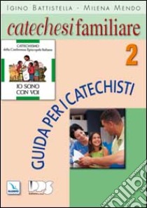 Catechesi familiare. Guida per i catechisti. Vol. 2 libro di Battistella Igino; Mendo Milena