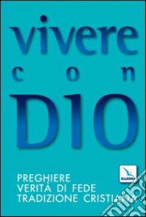 Vivere con Dio. Preghiere, verità di fede, tradizione cristiana libro