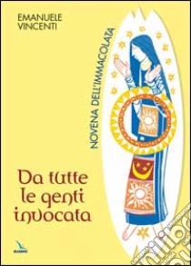 Da tutte le genti invocata. Novena dell'Immacolata libro di Vincenti Emanuele