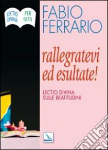 Rallegratevi ed esultate. Lectio divina sulle Beatitudini libro di Ferrario Fabio