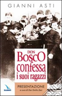 Don Bosco confessa i suoi ragazzi libro di Asti Gianni