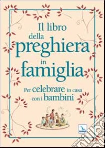 Il libro della preghiera in famiglia. Per celebrare in casa con i bambini libro di Pedotti Christine