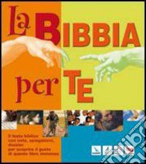 La Bibbia per te. Il testo biblico con note, spiegazioni, dossier per scoprire il gusto di questo libro immenso libro