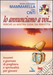 Lo annunciamo a voi... Perché la nostra gioia sia perfetta. Incontri e giornate di preghiera e spiritualità per i giovani libro di Mammarella M. Giovanna; Cinti Sara