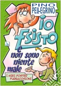 Io esisto e non sono niente male. I miei poster furbacchioni libro di Pellegrino Pino