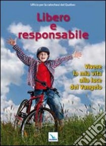 Libero e responsabile. Testo. Vivere la mia vita alla luce del Vangelo libro di Ufficio per la catechesi Québec (cur.)