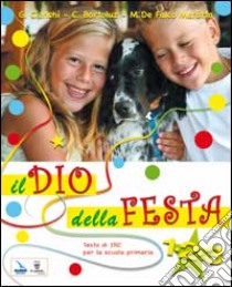 Il Dio della festa. Per la 1ª, 2ª e 3ª classe elementare. Con espansione online libro di Cionchi Giuseppe, Bortoluz Cristina, De Falco Marotta Maria