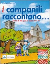 I campanili raccontano. Per la 4ª e 5ª classe elementare libro di Ferraresso Luigi