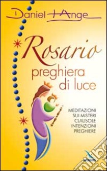 Rosario preghiera di luce. Meditazioni sui misteri. Clausole, intenzioni, preghiere libro di Daniel-Ange