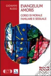 Evangelium amoris. Corso di morale familiare e sessuale libro di Russo Giovanni