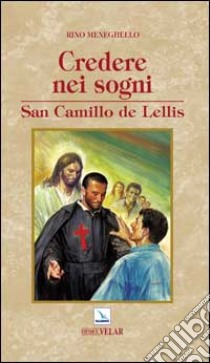 Credere nei sogni. San Camillo de Lellis libro di Meneghello Rino