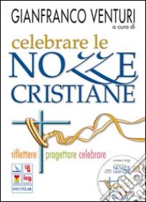 Celebrare le nozze cristiane. Riflettere progettare celebrare. Con CD-ROM libro di Venturi G. (cur.)