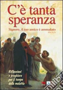 C'è tanta speranza. Signore, il tuo amico è ammalato (Gv 11, 3). Riflessioni e preghiere per il tempo della malattia libro di Liviero L. (cur.)