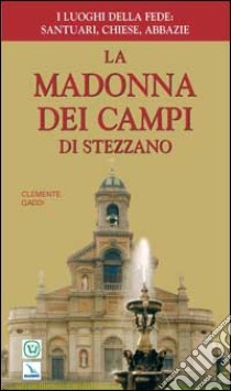 La Madonna dei Campi di Stezzano. Nostra signora della preghiera. Brevi notizie storiche, devozionali e artistiche libro di Gaddi Clemente