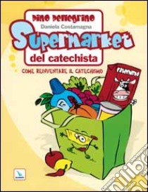 Supermarket del catechista. Come reinventare il catechismo. Ediz. illustrata libro di Pellegrino Pino