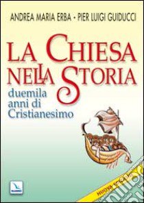 La Chiesa nella storia. Duemila anni di cristianesimo libro di Erba Andrea; Guiducci Pier Luigi