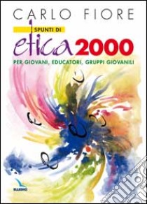 Spunti di etica 2000. Per giovani, educatori, gruppi giovanili libro di Fiore Carlo