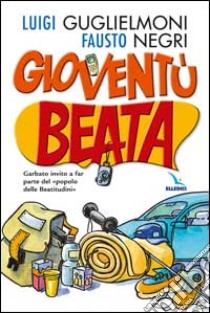 Gioventù beata. Garbato invito a far parte del «popolo delle Beatitudini» libro di Guglielmoni Luigi; Negri Fausto