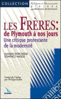 Les Frères: de Plymouth à nos jours. Une critique protestante de la modernité libro di Introvigne Massimo - Maselli Domenico