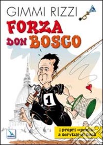 Forza Don Bosco. I propri «pezzi» a servizio di Gesù libro di Rizzi Gimmi