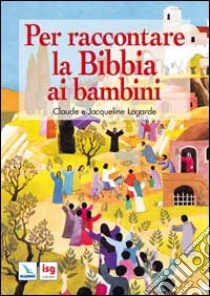 Per raccontare la Bibbia ai bambini. Ediz. illustrata libro di Lagarde Claude; Lagarde Jacqueline