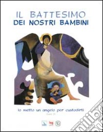 Il battesimo dei nostri bambini. Io metto un angelo per custodirti (Esodo 23) libro di Salvi Laura