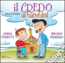 Il Credo raccontato ai bambini. Ediz. illustrata libro di Ferrero Bruno; Peiretti Anna