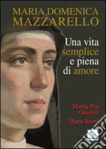 Maria Domenica Mazzarello. Una vita semplice e piena di amore libro di Giudici M. Pia; Borsi Mara