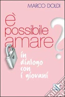 É possibile amare? In dialogo con i giovani libro di Doldi Marco