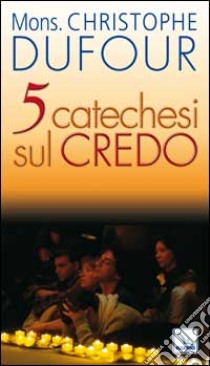 Cinque catechesi sul Credo libro di Dufour Christophe