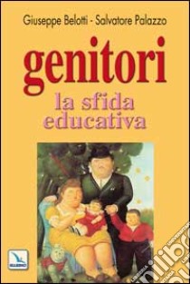 Genitori, la sfida educativa libro di Belotti Giuseppe; Palazzo Salvatore