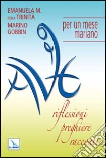 Ave. Riflessioni, preghiere, racconti per un mese mariano libro di Emanuela Maria della Trinità; Gobbin Marino