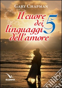 Il cuore dei cinque linguaggi dell'amore. Ediz. bilingue libro di Chapman Gary