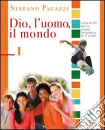 Dio; l'uomo; il mondo. Corso di religione cattolica. Per la Scuola media. Vol. 1 libro di Pagazzi Stefano