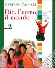 Dio; l'uomo; il mondo. Corso di religione cattolica. Per la Scuola media. Vol. 2 libro di Pagazzi Stefano